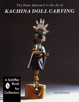 The Hopi Approach to the Art of Kachina Doll Carving by Bromberg, Eric