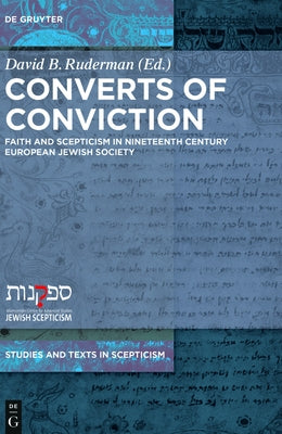 Converts of Conviction: Faith and Scepticism in Nineteenth Century European Jewish Society by Ruderman, David B.