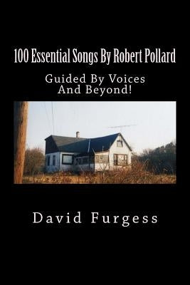 100 Essential Songs By Robert Pollard: Genius Needs No Remx by Furgess, David