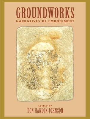 Groundworks: Narratives of Embodiment Volume II by Johnson, Don Hanlon
