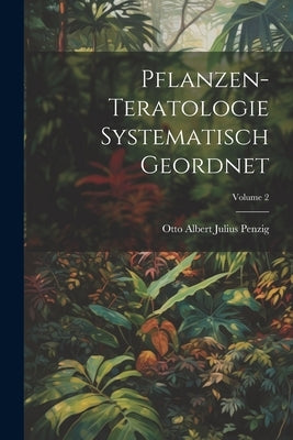 Pflanzen-Teratologie Systematisch Geordnet; Volume 2 by Penzig, Otto Albert Julius