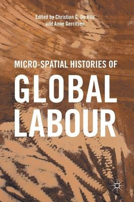 Micro-Spatial Histories of Global Labour by de Vito, Christian G.