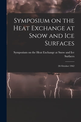 Symposium on the Heat Exchange at Snow and Ice Surfaces; 26 October 1962 by Symposium on the Heat Exchange at Sno