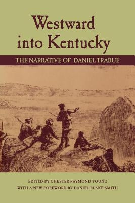 Westward Into Kentucky: The Narrative of Daniel Trabue by Young, Chester Raymond