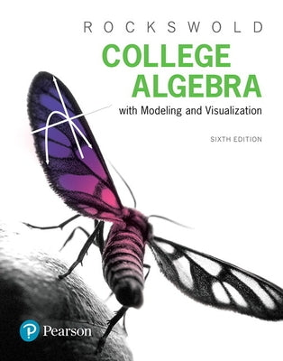 College Algebra with Modeling and Visualization by Rockswold, Gary