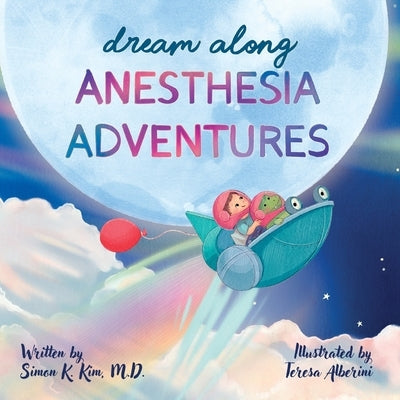 Dream Along Anesthesia Adventures by Kim, Simon K.