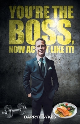 Youre The Boss, Now Act Like It! by Sykes, Darryl