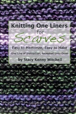 Knitting One Liners for Scarves: Easy to Memorize, Easy to Make by Mitchell, Stacy Kenny