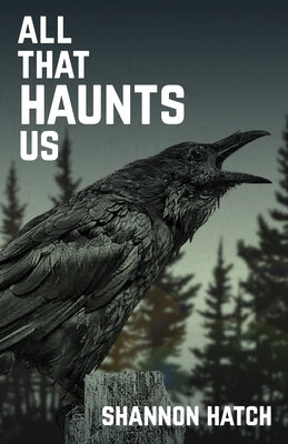 All That Haunts Us by Hatch, Shannon