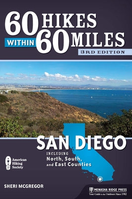 60 Hikes Within 60 Miles: San Diego: Including North, South, and East Counties by McGregor, Sheri