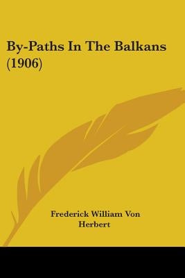 By-Paths In The Balkans (1906) by Herbert, Frederick William Von