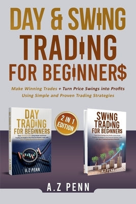 Day & Swing Trading for Beginners: Make Winning Trades + Turn Price Swings into Profits Using Simple and Proven Trading Strategies by Penn, A. Z.