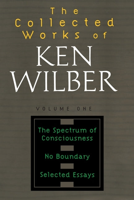 The Collected Works of Ken Wilber: Volume One: The Spectrum of Consciousness, No Boundary, Selected Essays by Wilber, Ken