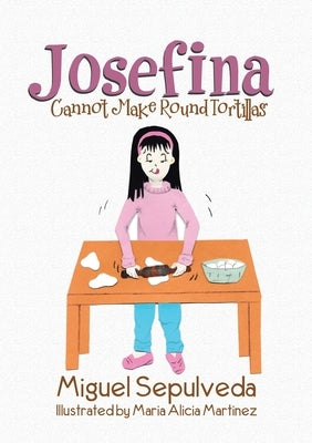 Josefina Cannot Make Round Tortillas by Sepulveda, Miguel