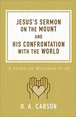 Jesus's Sermon on the Mount and His Confrontation with the World: A Study of Matthew 5-10 by Carson, D. A.