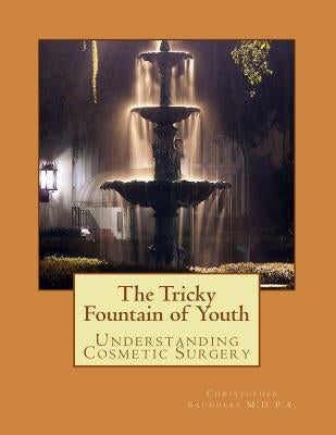The Tricky Fountain of Youth: Understanding Cosmetic Surgery by Saunders, Christopher J.