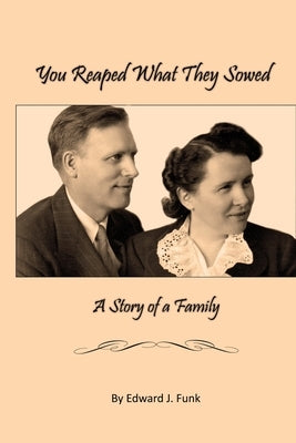 You Reap What They Sowed: A Story of a Family by Funk, Edward J.