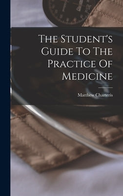The Student's Guide To The Practice Of Medicine by Charteris, Matthew