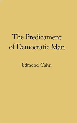 The Predicament of Democratic Man by Cahn, Edmond Nathaniel