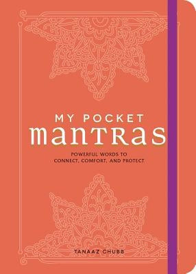 My Pocket Mantras: Powerful Words to Connect, Comfort, and Protect by Chubb, Tanaaz