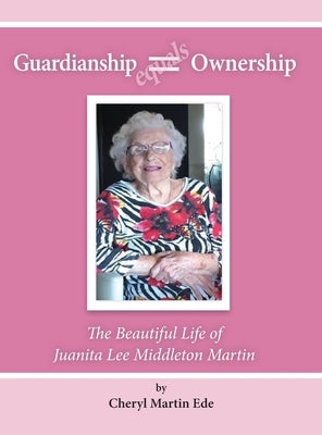 Guardianship Equals Ownership: The Beautiful Life of Juanita Lee Middleton Martin by Ede, Cheryl M.