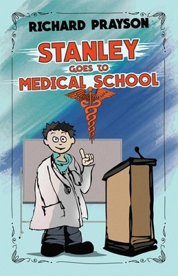 Stanley Goes to Medical School by Prayson, Richard