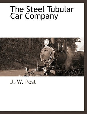 The Steel Tubular Car Company by Post, J. W.