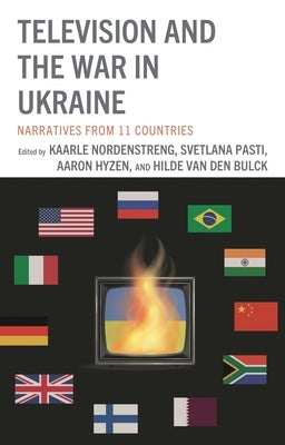 Television and the War in Ukraine: Narratives from 11 Countries by Nordenstreng, Kaarle