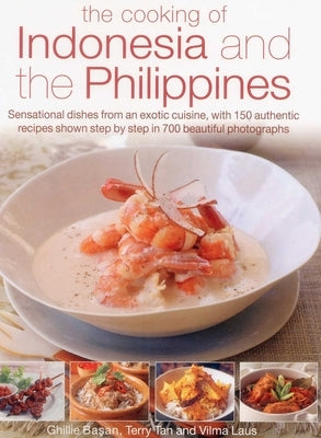 The Cooking of Indonesia and the Philippines: Sensational Dishes from an Exotic Cuisine, with 150 Authentic Recipes Shown Step by Step in 750 Beautifu by Basan, Ghillie