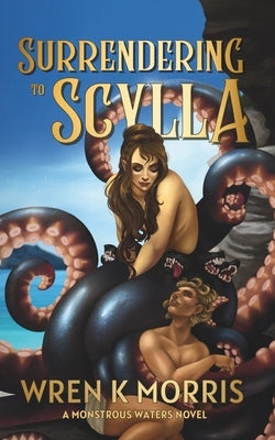 Surrendering to Scylla by Morris, Wren K.