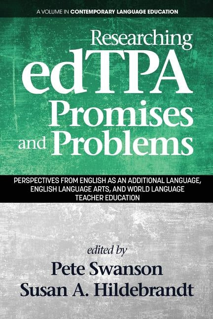 Researching edTPA Promises and Problems: Perspectives from English as an Additional Language, English Language Arts, and World Language Teacher Educat by Swanson, Pete