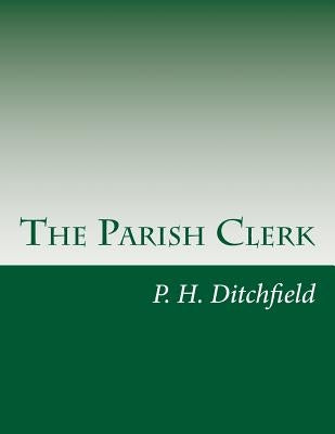The Parish Clerk by Ditchfield, P. H.