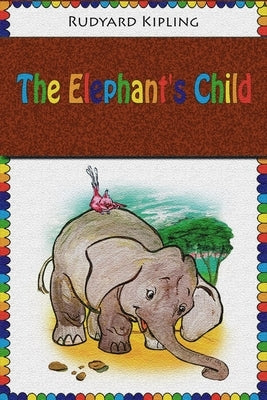 The Elephant's Child by Kipling, Rudyard
