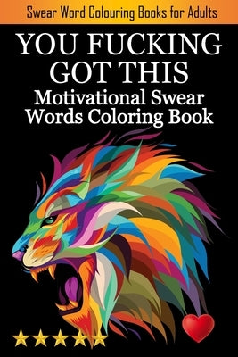 You Fucking Got This: Swearing Colouring Book Pages for Stress Relief ... Funny Journals and Adult Coloring Books) by Adult Coloring Books