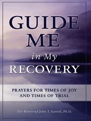 Guide Me in My Recovery: Prayers for Times of Joy and Times of Trial by Farrell, John T.