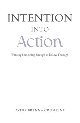 Intention Into Action: Wanting Something Enough to Follow Through by Lauren, Stacey