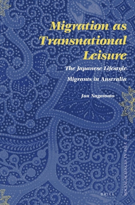 Migration as Transnational Leisure: The Japanese Lifestyle Migrants in Australia by Nagatomo, Jun