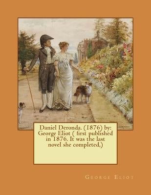 Daniel Deronda. (1876) by: George Eliot ( first published in 1876. It was the last novel she completed, ) by Eliot, George