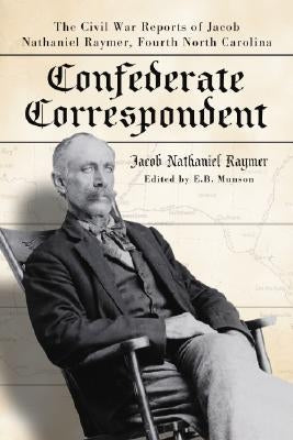 Confederate Correspondent: The Civil War Reports of Jacob Nathaniel Raymer, Fourth North Carolina by Raymer, Jacob Nathaniel