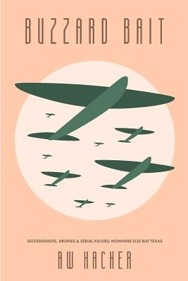 Buzzard Bait: Secessionists, Drones, & Serial Killers: Nowhere Else But Texas by Hacker, Richard