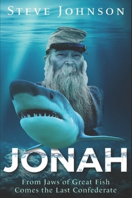 Jonah: From Jaws of Great Fish Comes the Last Confederate by Johnson, Steve