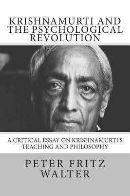 Krishnamurti and the Psychological Revolution: A Critical Essay on Krishnamurti's Teaching and Philosophy by Walter, Peter Fritz