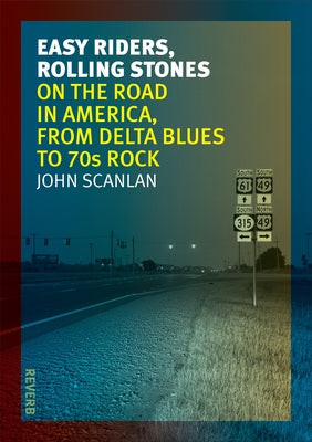 Easy Riders, Rolling Stones: On the Road in America, from Delta Blues to 70s Rock by Scanlan, John