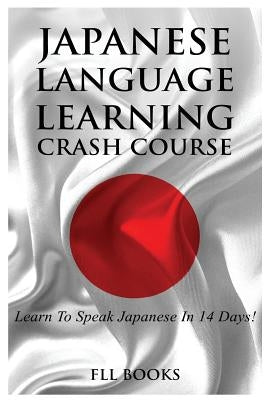 Japanese Language Learning Crash Course: Learn to Speak Japanese in 14 Days! by Fll Books