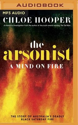 The Arsonist: A Mind on Fire by Hooper, Chloe