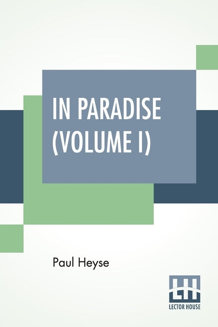 In Paradise (Volume I): A Novel, From The German Of Paul Heyse (Complete Edition In Two Volumes, Vol. I.) by Heyse, Paul
