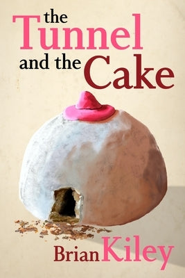The Tunnel and the Cake by Kiley, Brian