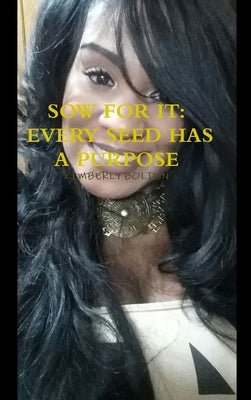 Sow for It: Every Seed Has a Purpose by Bolden, Kimberly