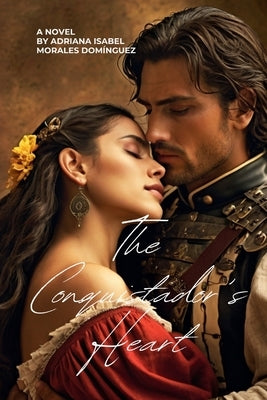 The Conquistador's Heart: A Spanish Empire Golden Age Historical Romance Book by Morales Dom?nguez, Adriana Isabel