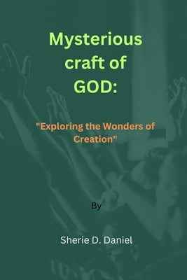 Mysterious craft of GOD: "Exploring the Wonders of Creation" by Daniel, Sherie D.